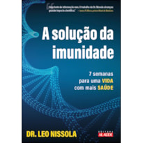 A SOLUÇÃO DA IMUNIDADE: 7 SEMANAS PARA UMA VIDA COM MAIS SAÚDE