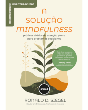 A SOLUÇÃO MINDFULNESS: PRÁTICAS DIÁRIAS DE ATENÇÃO PLENA PARA PROBLEMAS COTIDIANOS