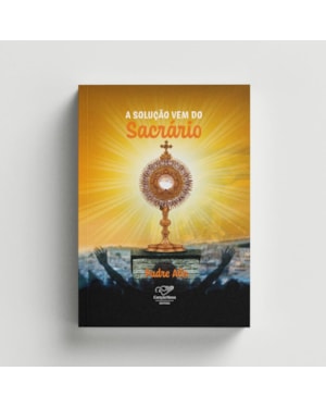 A SOLUÇÃO VEM DO SACRÁRIO