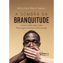A SOMBRA DA BRANQUITUDE: CONSTRUÇÕES PARA UMA PSICOLOGIA ANALÍTICA ANTIRRACISTA