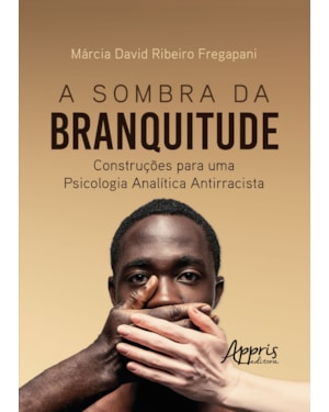 A SOMBRA DA BRANQUITUDE: CONSTRUÇÕES PARA UMA PSICOLOGIA ANALÍTICA ANTIRRACISTA