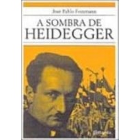 A SOMBRA DE HEIDEGGER A SOMBRA DE HEIDEGGER