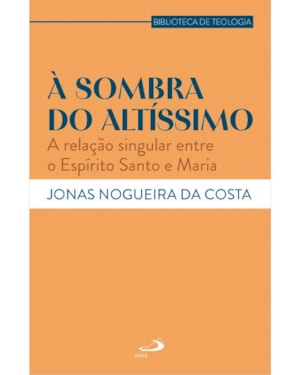 À Sombra do Altíssimo: A Relação Singular entre o Espírito Santo e Maria