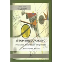 A sombra do objeto: Psicanálise do conhecido não pensado
