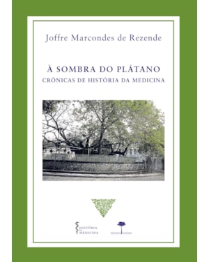 À SOMBRA DO PLÁTANO - CRÔNICAS DE HISTÓRIA DA MEDICINA