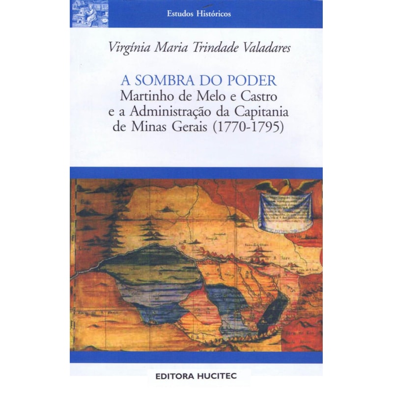 A SOMBRA DO PODER: MARTINHO DE MELO E CASTRO E A ADMINISTRAÇÃO DA CAPITANIA DE MINAS GERAIS (1770-1795)