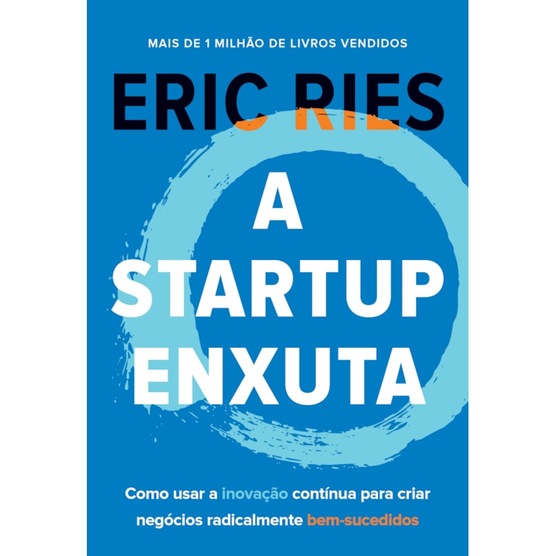 A STARTUP ENXUTA: COMO USAR A INOVAÇÃO CONTÍNUA PARA CRIAR NEGÓCIOS RADICALMENTE BEM-SUCEDIDOS