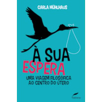 À SUA ESPERA - UMA VIAGEM FILOSÓFICA AO CENTRO DO ÚTERO