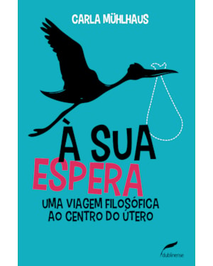 À SUA ESPERA: UMA VIAGEM FILOSÓFICA AO CENTRO DO ÚTERO