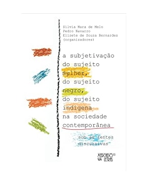 A subjetivação do sujeito mulher, do sujeito negro, do sujeito indígena na sociedade contemporânea: sob as lentes discursivas