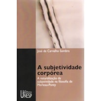 A SUBJETIVIDADE CORPÓREA: A NATURALIZAÇÃO DA SUBJETIVIDADE NA FILOSOFIA DE MERLEAU-PONTY