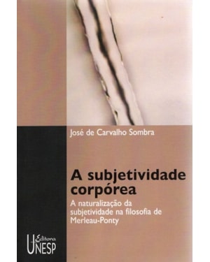A SUBJETIVIDADE CORPÓREA: A NATURALIZAÇÃO DA SUBJETIVIDADE NA FILOSOFIA DE MERLEAU-PONTY