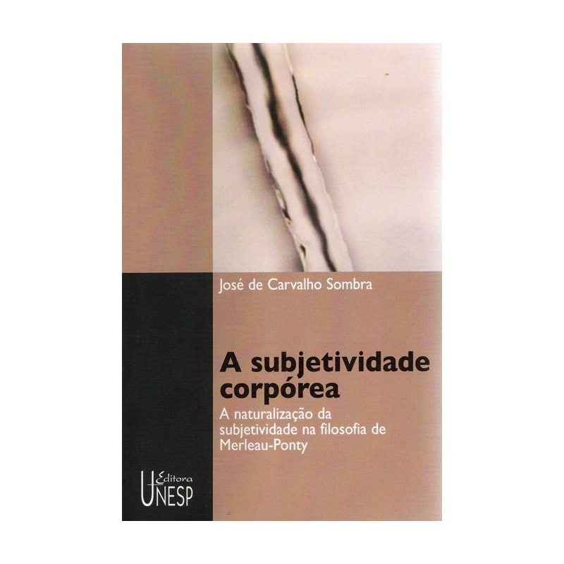 A SUBJETIVIDADE CORPÓREA: A NATURALIZAÇÃO DA SUBJETIVIDADE NA FILOSOFIA DE MERLEAU-PONTY