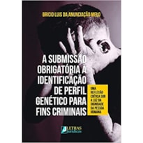 A submissão obrigatória à identificação de perfil genético para fins criminais: uma reflexão crítica