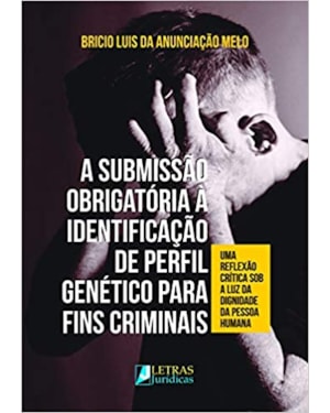 A submissão obrigatória à identificação de perfil genético para fins criminais: uma reflexão crítica