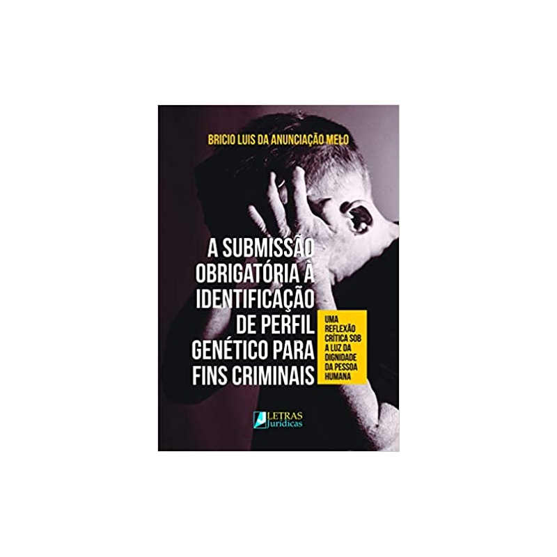 A submissão obrigatória à identificação de perfil genético para fins criminais: uma reflexão crítica