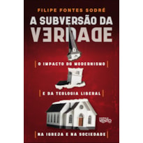 A subversão da verdade: o impacto do modernismo e da teologia liberal na igreja e na sociedade