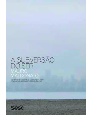 A SUBVERSÃO DO SER: IDENTIDADE, MUNDO, TEMPO, ESPAÇO. FENOMENOLOGIA DE UMA MUTAÇÃO