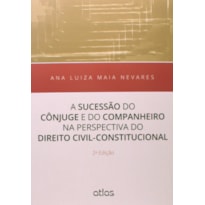 A SUCESSÃO DO CÔNJUGE E DO COMPANHEIRO NA PERSPECTIVA DIREITO CIVIL CONSTITUCIONAL- 2ª EDIÇÃO 2015