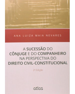 A SUCESSÃO DO CÔNJUGE E DO COMPANHEIRO NA PERSPECTIVA DIREITO CIVIL CONSTITUCIONAL- 2ª EDIÇÃO 2015