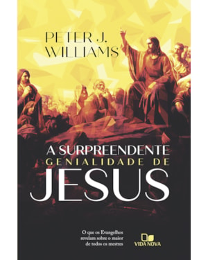 A surpreendente genialidade de Jesus: O que os Evangelhos revelam sobre o maior de todos os mestres