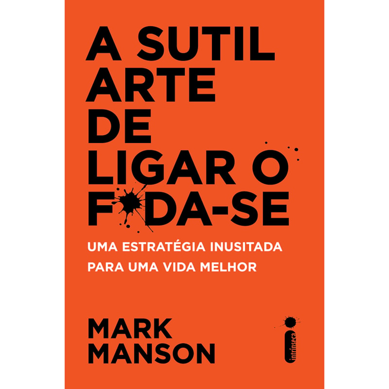 A SUTIL ARTE DE LIGAR O F*DA-SE: UMA ESTRATÉGIA INUSITADA PARA UMA VIDA MELHOR