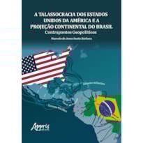 A TALASSOCRACIA DOS ESTADOS UNIDOS DA AMÉRICA E A PROJEÇÃO CONTINENTAL DO BRASIL: CONTRAPONTOS GEOPOLÍTICOS