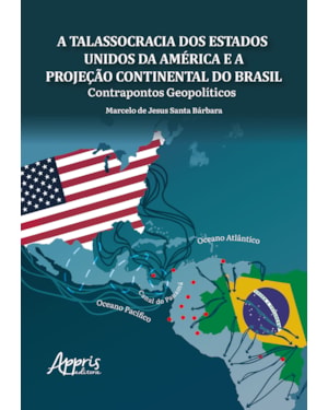 A TALASSOCRACIA DOS ESTADOS UNIDOS DA AMÉRICA E A PROJEÇÃO CONTINENTAL DO BRASIL: CONTRAPONTOS GEOPOLÍTICOS