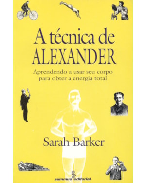 A TÉCNICA DE ALEXANDER: APRENDENDO A USAR SEU CORPO PARA OBTER A ENERGIA TOTAL&NBSP;