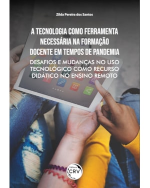 A TECNOLOGIA COMO FERRAMENTA NECESSÁRIA NA FORMAÇÃO DOCENTE EM TEMPOS DE PANDEMIA: DESAFIOS E MUDANÇAS NO USO TECNOLÓGICO COMO RECURSO DIDÁTICO NO ENSINO REMOTO