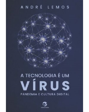A TECNOLOGIA É UM VÍRUS - PANDEMIA E CULTURA DIGITAL