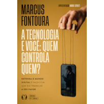 A tecnologia e você: quem controla quem?: Entenda o mundo digital e faça com que ele trabalhe a seu favor