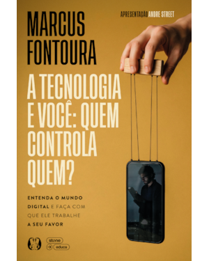 A tecnologia e você: quem controla quem?: Entenda o mundo digital e faça com que ele trabalhe a seu favor