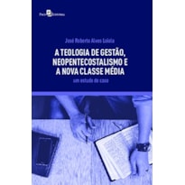 A teologia de gestão, neopentecostalismo e a nova classe média: um estudo de caso