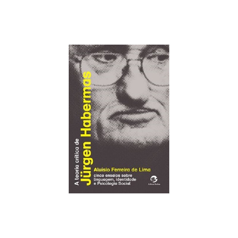 A TEORIA CRÍTICA DE JÜRGEN HABERMAS - CINCO ENSAIOS SOBRE LINGUAGEM, IDENTIDADE E PSICOLOGIA SOCIAL