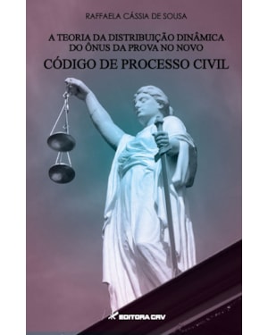 A TEORIA DA DISTRIBUIÇÃO DINÂMICA DO ÔNUS DA PROVA NO NOVO CÓDIGO DE PROCESSO CIVIL