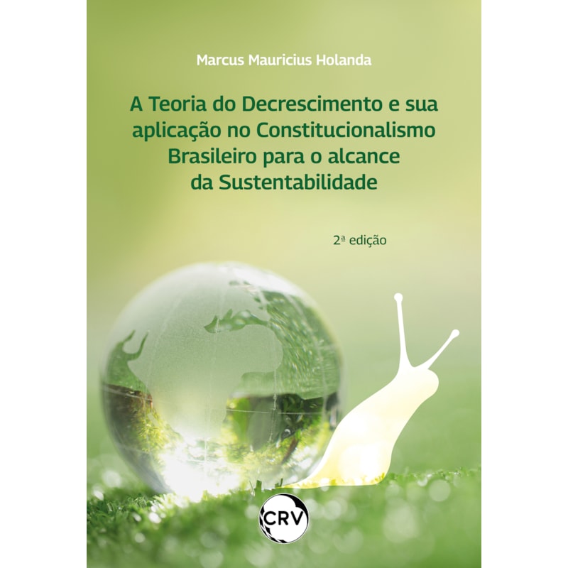 A TEORIA DO DECRESCIMENTO E SUA APLICAÇÃO NO CONSTITUCIONALISMO BRASILEIRO PARA O ALCANCE DA SUSTENTABILIDADE - 2º EDIÇÃO