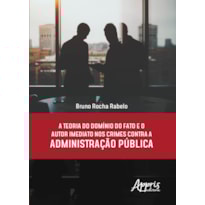 A TEORIA DO DOMÍNIO DO FATO E O AUTOR IMEDIATO NOS CRIMES CONTRA A ADMINISTRAÇÃO PÚBLICA