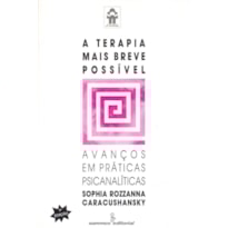 A TERAPIA MAIS BREVE POSSÍVEL: AVANÇOS EM PRÁTICAS PSICANALÍTICAS