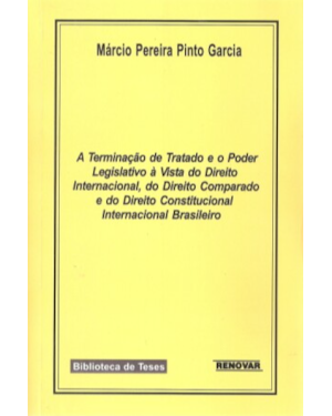 A terminação de tratado e o poder legislativo à vista do direito internacional, do direito comparado e do direito constitucional internacional brasileiro