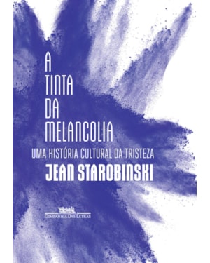A tinta da melancolia: uma história cultural da tristeza
