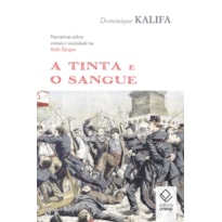 A TINTA E O SANGUE - NARRATIVAS SOBRE CRIMES E SOCIEDADE NA BELLE ÉPOQUE