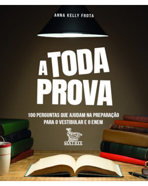 A TODA PROVA: 100 PERGUNTAS QUE AJUDAM NA PREPARAÇÃO PARA O VESTIBULAR E O ENEM
