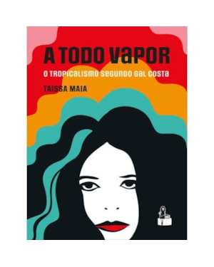 A TODO VAPOR: O TROPICALISMO SEGUNDO GAL COSTA