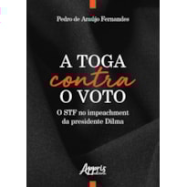 A TOGA CONTRA O VOTO: O STF NO IMPEACHMENT DA PRESIDENTE DILMA