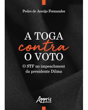 A TOGA CONTRA O VOTO: O STF NO IMPEACHMENT DA PRESIDENTE DILMA