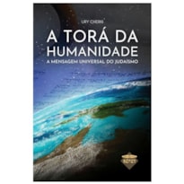 A TORÁ DA HUMANIDADE - A MENSAGEM UNIVERSAL DO JUDAÍSMO