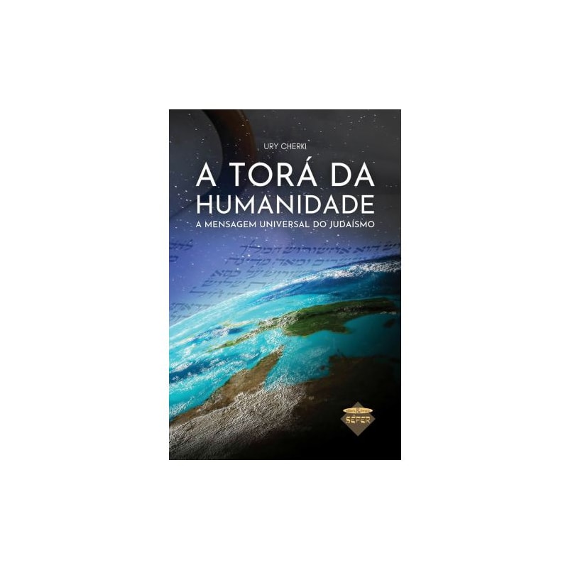 A TORÁ DA HUMANIDADE - A MENSAGEM UNIVERSAL DO JUDAÍSMO