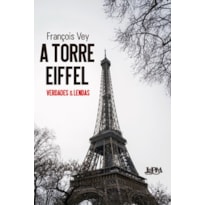 A Torre Eiffel: Verdades e lendas