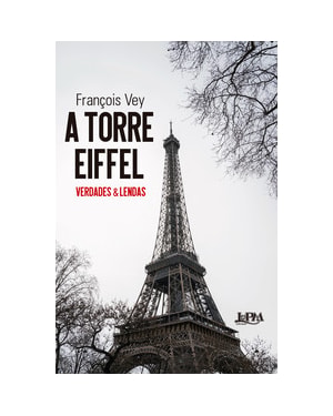 A Torre Eiffel: Verdades e lendas
